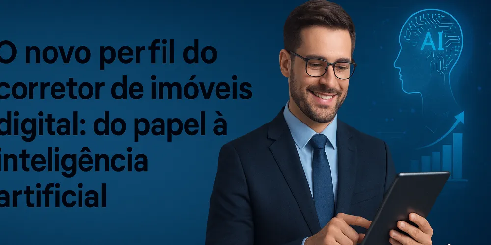 O novo perfil do corretor de imóveis digital: do papel à inteligência artificial