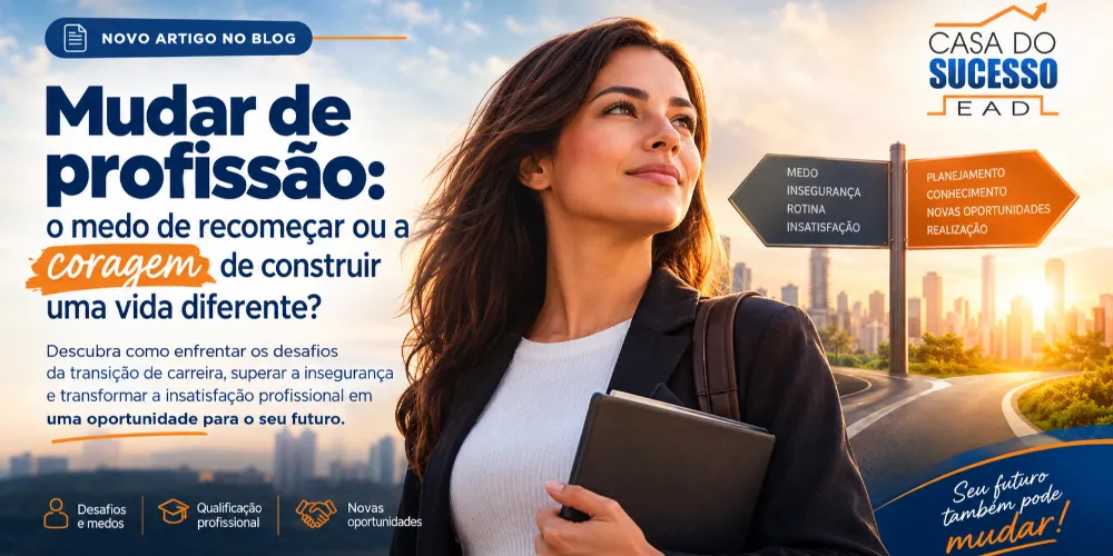 Mudar de profissão: o medo de recomeçar ou a coragem de construir uma vida diferente?